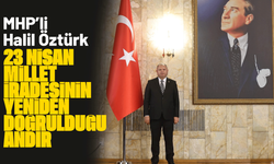 MHP’li Halil Öztürk: “23 Nisan, millet iradesinin yeniden doğrulduğu andır”
