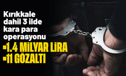 Kırıkkale dahil 3 ilde kara para operasyonu! 11 gözaltı, 1.4 milyar liralık finansal hareketlilik tespit edildi