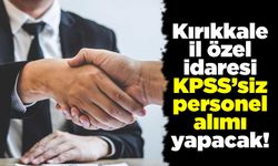 Kırıkkale Özel İdaresi KPSS’siz personel alımı yapacak!