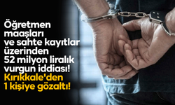 Öğretmen maaşları ve sahte kayıtlar üzerinden 52 milyon liralık vurgun iddiası! Kırıkkale'den 1 kişiye gözaltı!