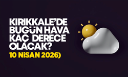 Kırıkkale’de Bugün Hava Nasıl Olacak 10 Nisan 2026