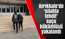 Kırıkkale’de ‘silahla tehdit’ suçu hükümlüsü yakalandı