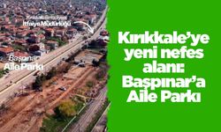 Kırıkkale’ye yeni nefes alanı: Başpınar’a Aile Parkı