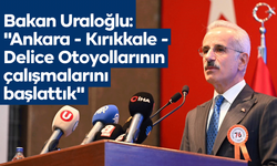 Bakan Uraloğlu: "Antalya - Alanya ve Ankara - Kırıkkale - Delice Otoyollarının çalışmalarını başlattık"