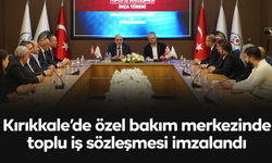 Kırıkkale’de özel bakım merkezinde toplu iş sözleşmesi imzalandı