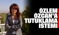 Özlem Özcan’a Tutuklama İstemi