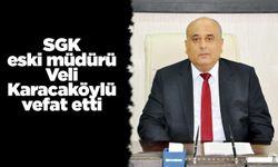 SGK eski müdürü Veli Karacaköylü vefat etti