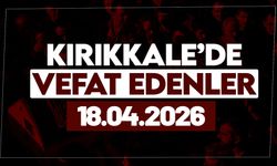 Kırıkkale’de bugün (18 Nisan 2026) vefat edenler