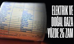 Elektrik ve doğal gaza yüzde 25 zam