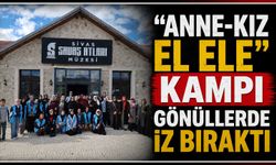“Anne-Kız El Ele” kampı gönüllerde iz bıraktı