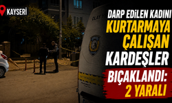 Darp edilen kadını kurtarmaya çalışan kardeşler bıçaklandı: 2 yaralı