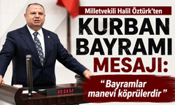 Halil Öztürk’ten Kurban Bayramı mesajı: “Bayramlar manevi köprülerdir”