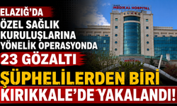 Elazığ’da özel sağlık kuruluşlarına yönelik operasyonda hastane sahibi gözaltına alındı