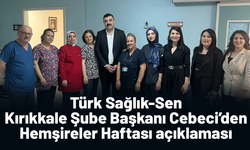 Türk Sağlık-Sen Kırıkkale Şube Başkanı Cebeci’den Hemşireler Haftası açıklaması