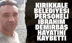 Kırıkkale Belediyesi personeli hayatını kaybetti