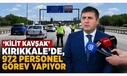 'Kilit kavşak' Kırıkkale'de, 972 personel görev yapıyor