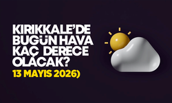Kırıkkale’de Bugün Hava Nasıl Olacak 13 Mayıs 2026
