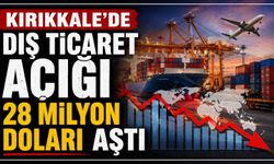 Kırıkkale’de dış ticaret açığı 28 milyon doları aştı