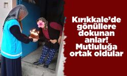 Kırıkkale’de gönüllere dokunan anlar! Mutluluğa ortak oldular