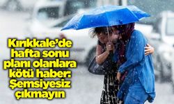Kırıkkale’de hafta sonu planı olanlara kötü haber: Şemsiyesiz çıkmayın