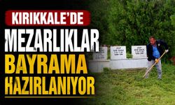 Kırıkkale’de mezarlıklar bayrama hazırlanıyor