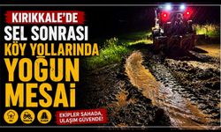 Kırıkkale’de sel sonrası köy yollarında yoğun mesai