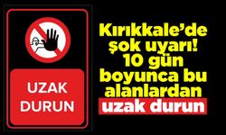 Kırıkkale’de şok uyarı! 10 gün boyunca bu alanlardan uzak durun