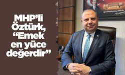 MHP’li Öztürk, “Emek en yüce değerdir”