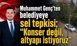 Muhammet Genç’ten belediyeye sel tepkisi; “Konser değil, altyapı istiyoruz”