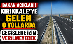 Bakan açıkladı! Kırıkkale'ye gelen o yollarda geçişlere izin verilmeyecek