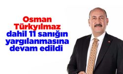Osman Türkyılmaz dahil 11 sanığın yargılanmasına devam edildi