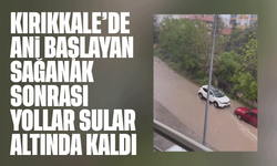 Kırıkkale’de bir anda başlayan sağanak hayatı felç etti