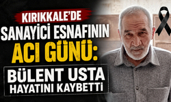 Kırıkkale'de sanayici esnafının acı günü: Bülent Usta hayatını kaybetti