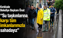 Kırıkkale Belediye Başkanı Önal: "Su taşkınlarına karşı tüm imkanlarımızla sahadayız"