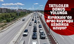 Tatilciler dönüş yolunda: 43 ilin bağlantı noktası Kırıkkale'de trafik yoğunluğu arttı