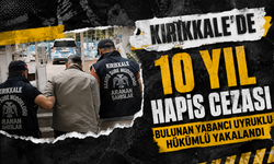 Kırıkkale’de 10 yıl hapis cezası bulunan yabancı uyruklu hükümlü yakalandı