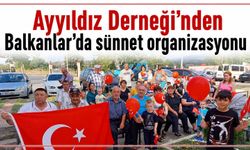 Ayyıldız Derneği’nden Balkanlar’da sünnet organizasyonu