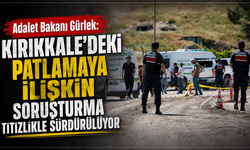 Adalet Bakanı Gürlek: "Kırıkkale'deki patlamaya ilişkin soruşturma titizlikle sürdürülüyor"