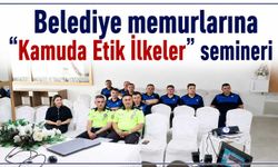 Belediye memurlarına “Kamuda Etik İlkeler” semineri