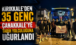 Kırıkkale'den 35 Genç, Çanakkale'ye tarih yolculuğuna uğurlandı