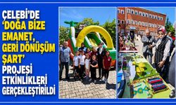Çelebi’de ‘Doğa Bize Emanet, Geri Dönüşüm Şart’ projesi etkinlikleri gerçekleştirildi