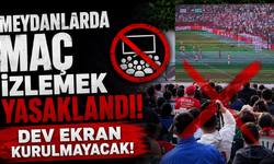 Meydanlarda maç izlemek yasaklandı! Dev ekran kurulmayacak!