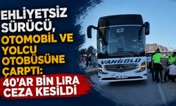 Ehliyetsiz sürücü, otomobil ve yolcu otobüsüne çarptı: 40'ar bin lira ceza kesildi
