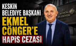 Keskin Belediye Başkanı Ekmel Cönger’e hapis cezası