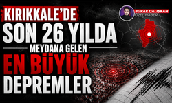 Kırıkkale’de son 26 yılda meydana gelen en büyük depremler