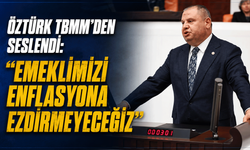 Öztürk TBMM'den seslendi: “Emeklimizi Enflasyona Ezdirmeyeceğiz”