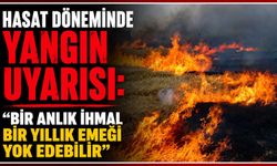 Hasat döneminde yangın uyarısı: "Bir anlık ihmal bir yıllık emeği yok edebilir"