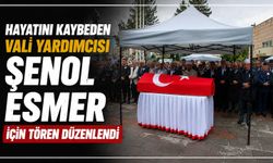 Hayatını kaybeden Vali Yardımcısı Şenol Esmer için tören düzenlendi