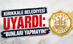 Kırıkkale Belediyesi uyardı: “Bunları yapmayın!”