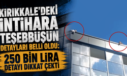 Kırıkkale’deki intihara teşebbüsün detayları belli oldu: 250 bin lira detayı dikkat çekti